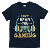 Funny Gamer Saying I CanT Hear You IM Gaming Cool Gift T-Shirt