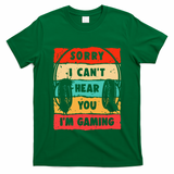 Funny Gamer Video Gaming Sorry I CanT Here You T-Shirt
