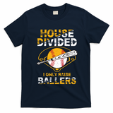 Funny House Divided I Only Raise Ballers Softball Baseball Gift T-Shirt - Navy Blue