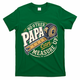 Funny Happy Father's Day No Other Papa Can Measure Up T-Shirt - Green