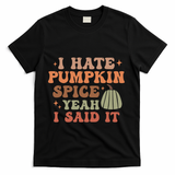 Funny I Hate Pumpkin Spice Yeah I Said It Anti Pumpkin Spice T-Shirt - Black