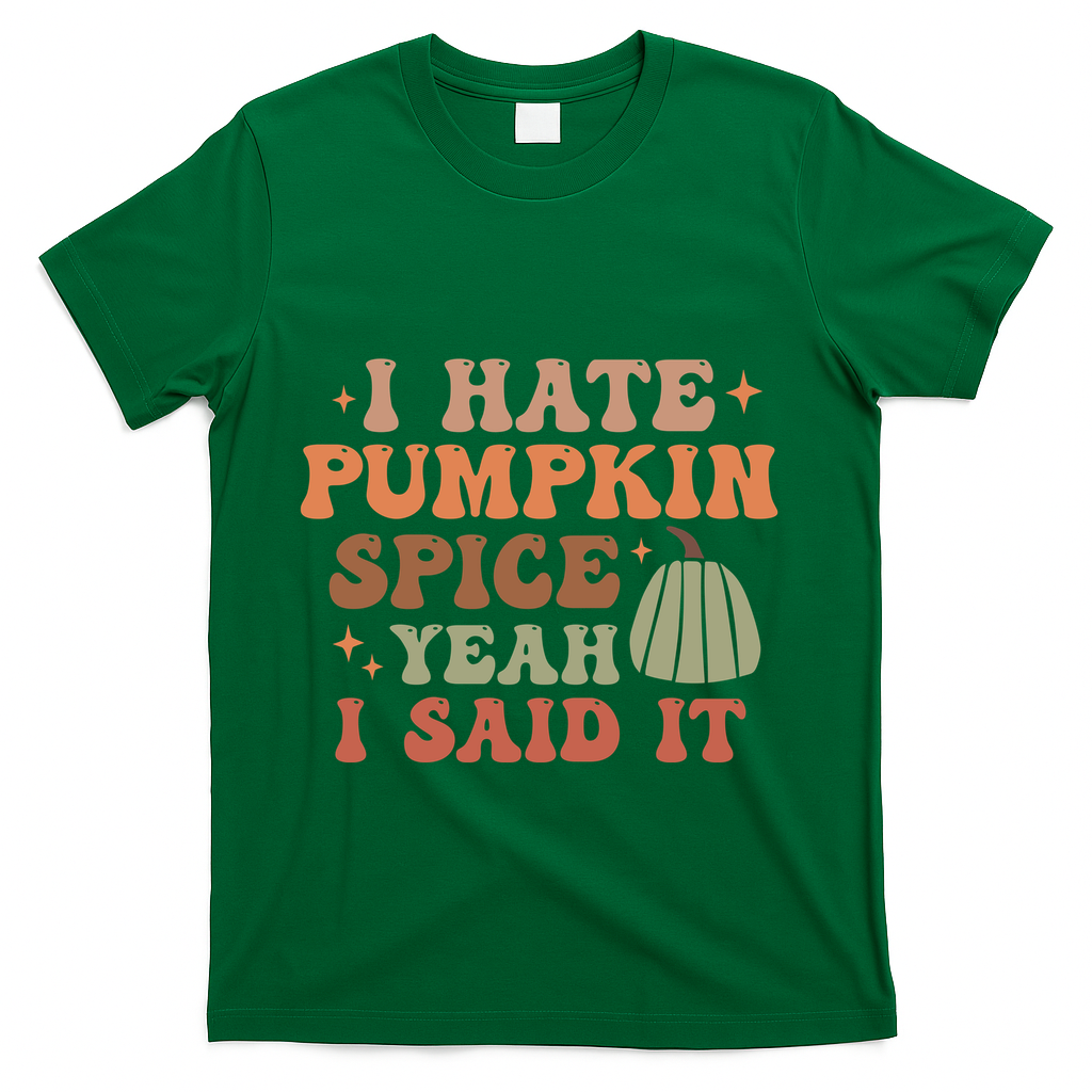 Funny I Hate Pumpkin Spice Yeah I Said It Anti Pumpkin Spice T-Shirt - Green