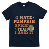 Funny I Hate Pumpkin Spice Yeah I Said It Anti Pumpkin Spice T-Shirt - Navy