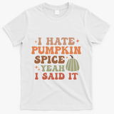 Funny I Hate Pumpkin Spice Yeah I Said It Anti Pumpkin Spice T-Shirt - White
