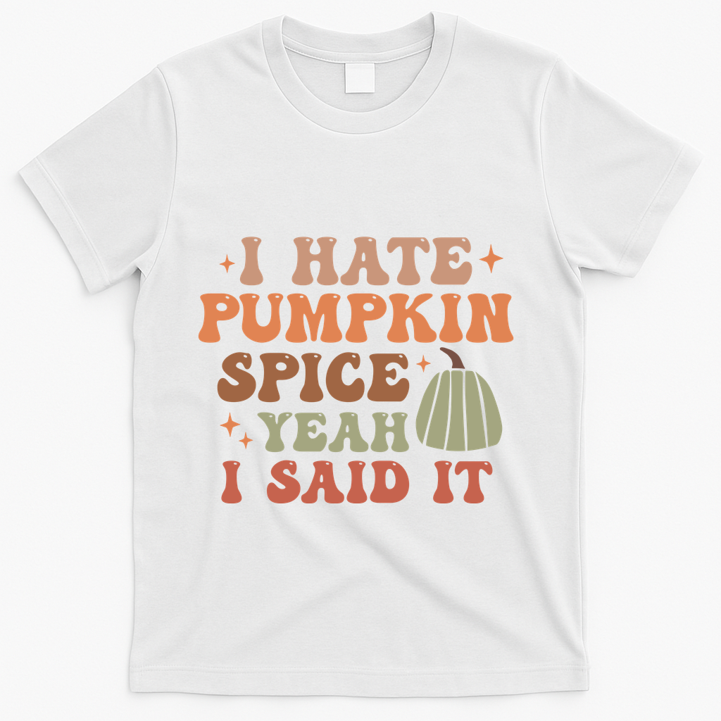 Funny I Hate Pumpkin Spice Yeah I Said It Anti Pumpkin Spice T-Shirt - White