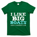 Funny I Like Big Boats And I Cannot Lie Cruise Boating Gift T-Shirt - Green
