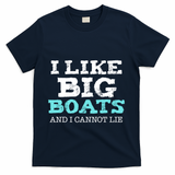 Funny I Like Big Boats And I Cannot Lie Cruise Boating Gift T-Shirt - Navy