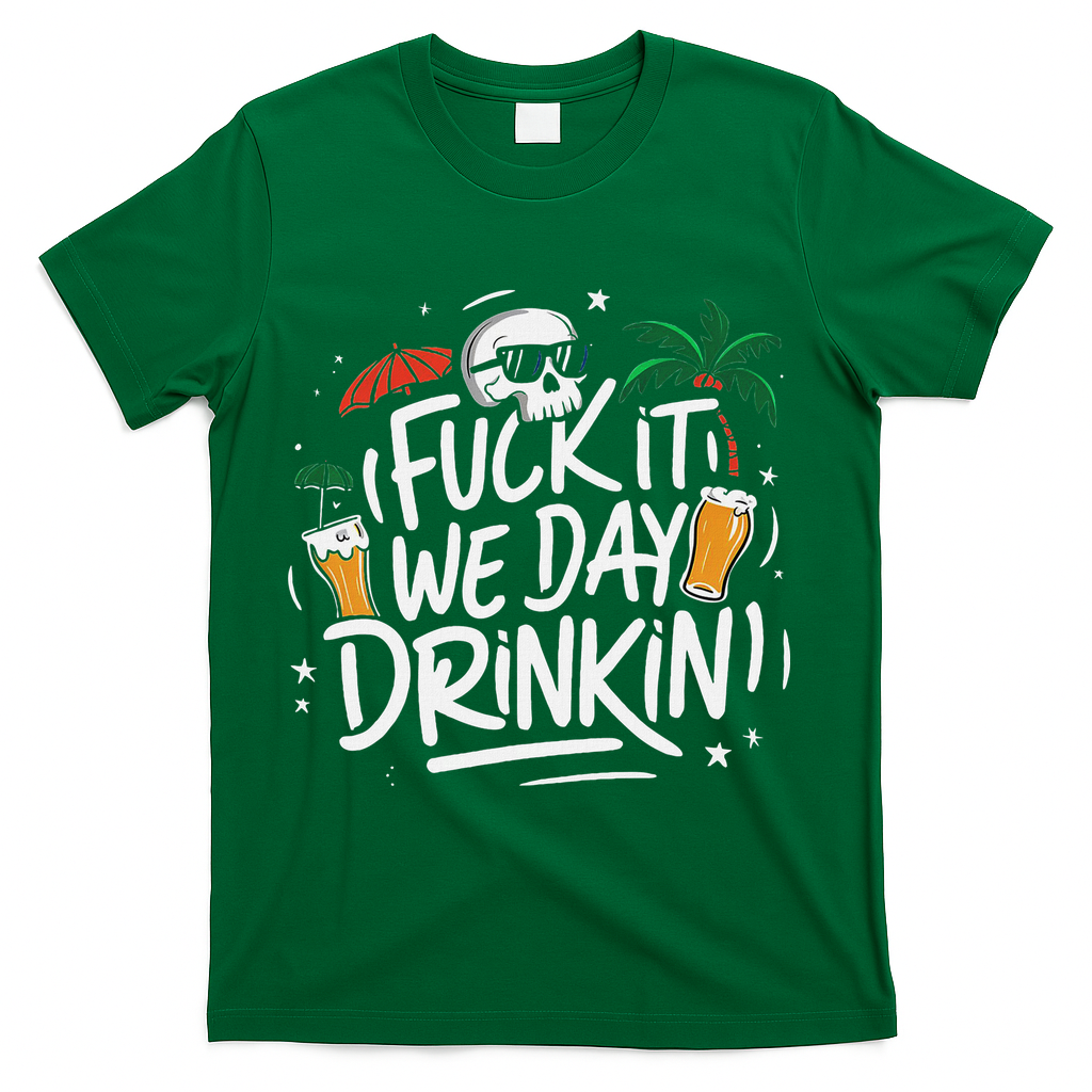 Fuck It We Day Drinkin Funny Summer Beer Drinking T-Shirt - Green