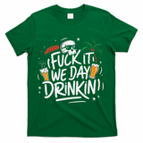 Fuck It We Day Drinkin Funny Summer Beer Drinking T-Shirt - Green