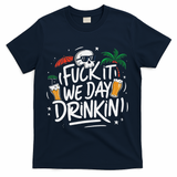 Fuck It We Day Drinkin Funny Summer Beer Drinking T-Shirt - Navy
