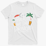 Fuck It We Day Drinkin Funny Summer Beer Drinking T-Shirt - White