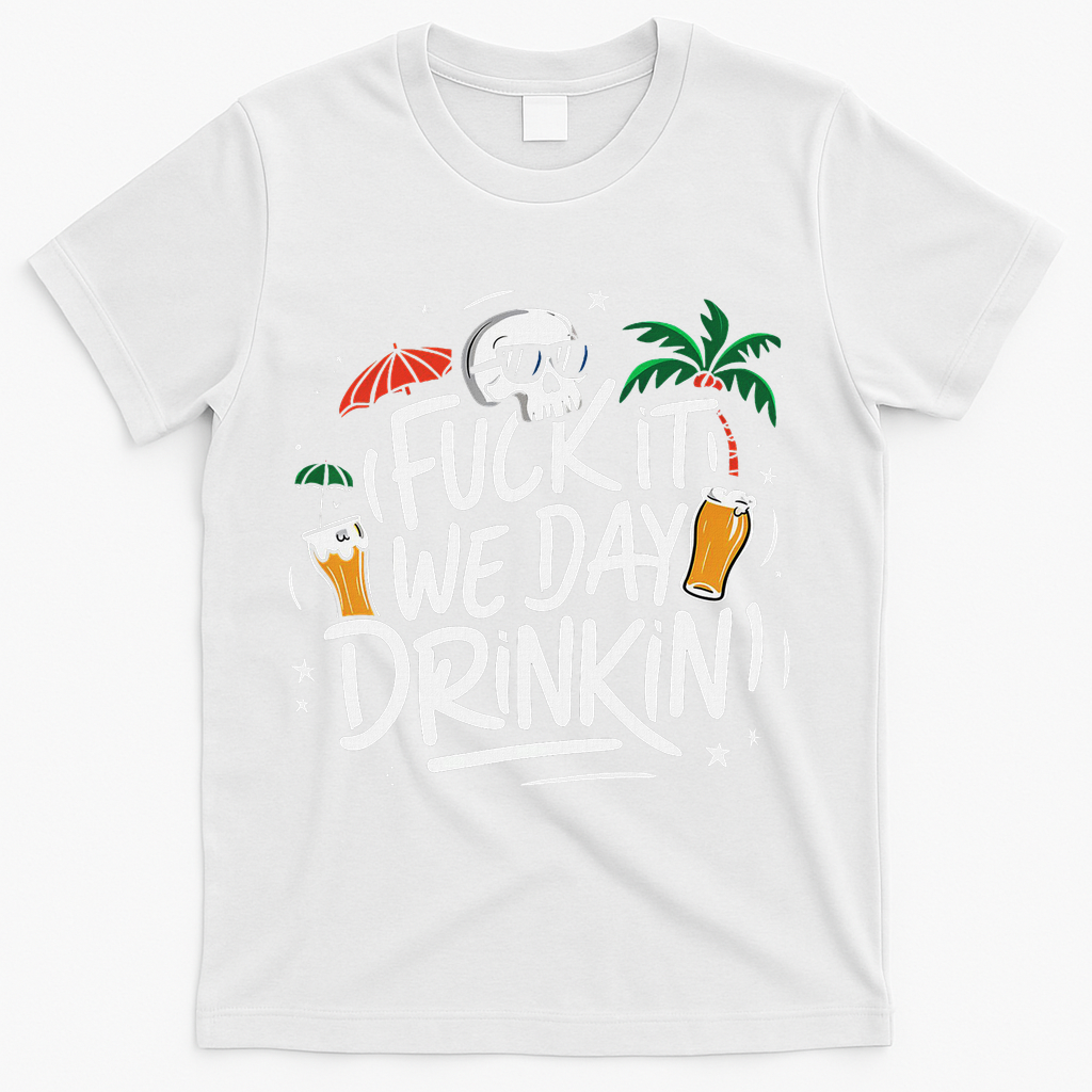 Fuck It We Day Drinkin Funny Summer Beer Drinking T-Shirt - White