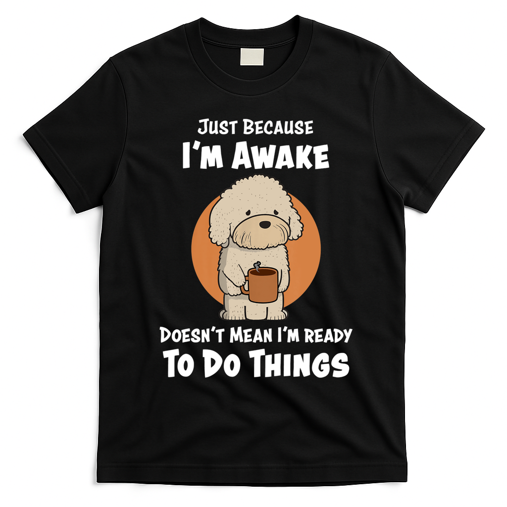 Funny Just Because I?m Awake Cute Doodle Dog with Coffee T-Shirt - Black