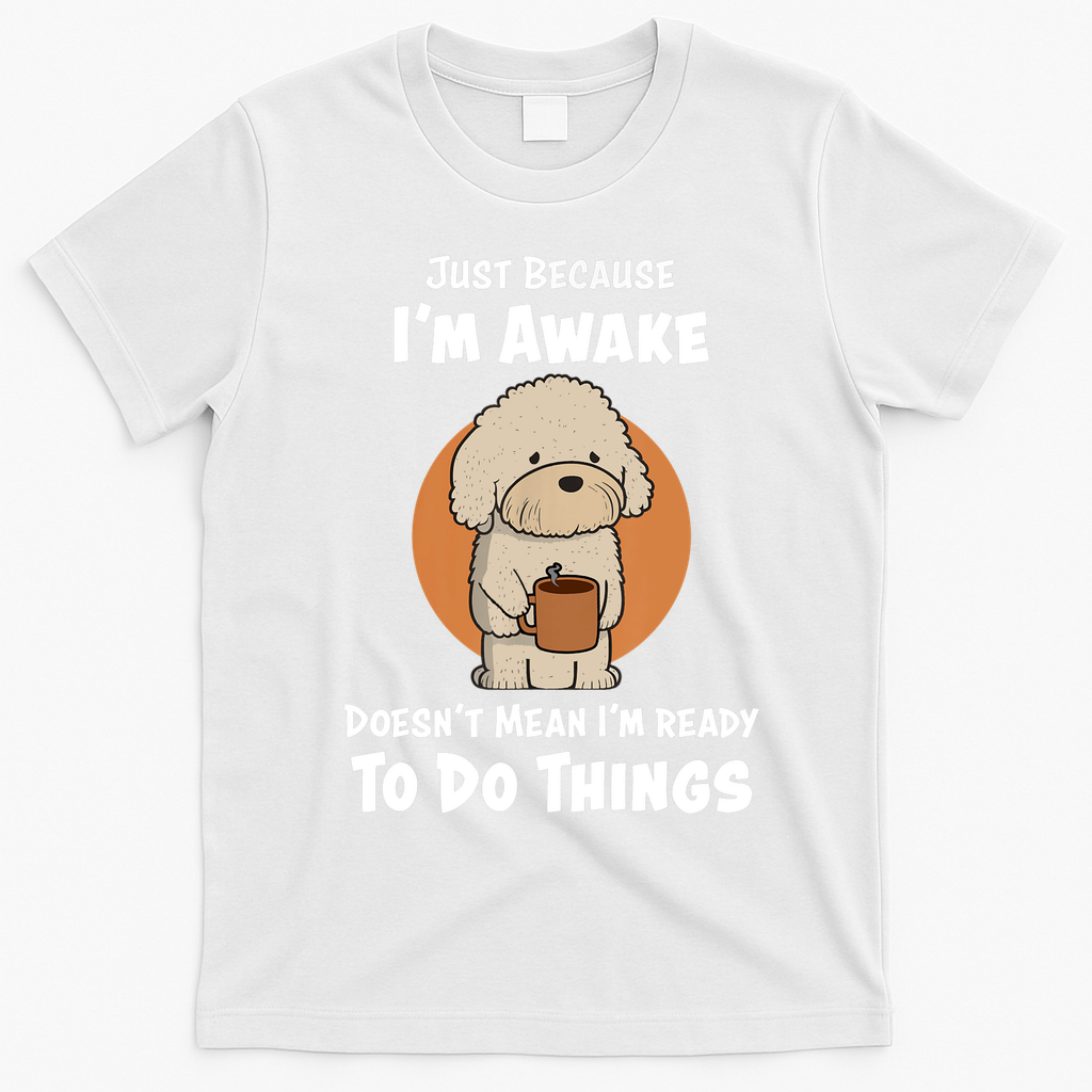 Funny Just Because I?m Awake Cute Doodle Dog with Coffee T-Shirt - White