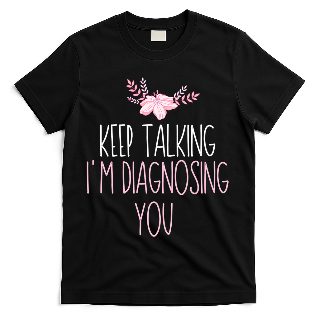 Funny Keep Talking I'm Diagnosing You Psychology Graduation Gift T-Shirt - Black
