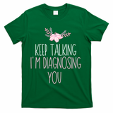 Funny Keep Talking I'm Diagnosing You Psychology Graduation Gift T-Shirt - Green