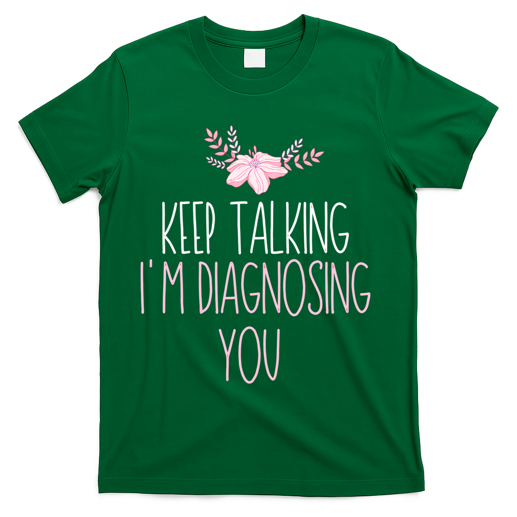 Funny Keep Talking I'm Diagnosing You Psychology Graduation Gift T-Shirt - Green