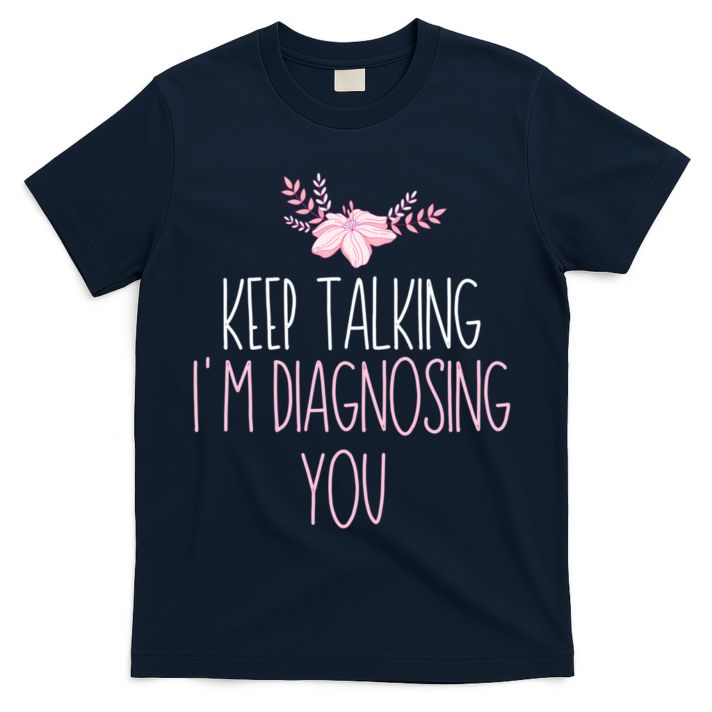 Funny Keep Talking I'm Diagnosing You Psychology Graduation Gift T-Shirt - Navy