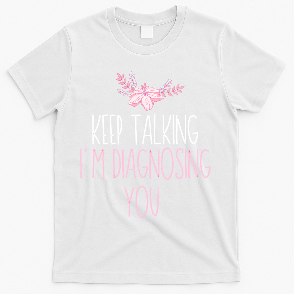 Funny Keep Talking I'm Diagnosing You Psychology Graduation Gift T-Shirt - White