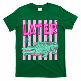 Funny Later Alligator After While Crocodile Front And Back T-Shirt - Green