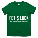 Fets Luck You Read That Wrong Didnt You T-Shirt
