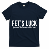 Fets Luck You Read That Wrong Didnt You T-Shirt