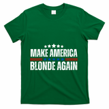 Funny Make America Blonde Again T-Shirt - Green