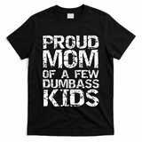 Funny Mother's Day Joke Gift Proud Mom Of A Few Dumbass  T-Shirt