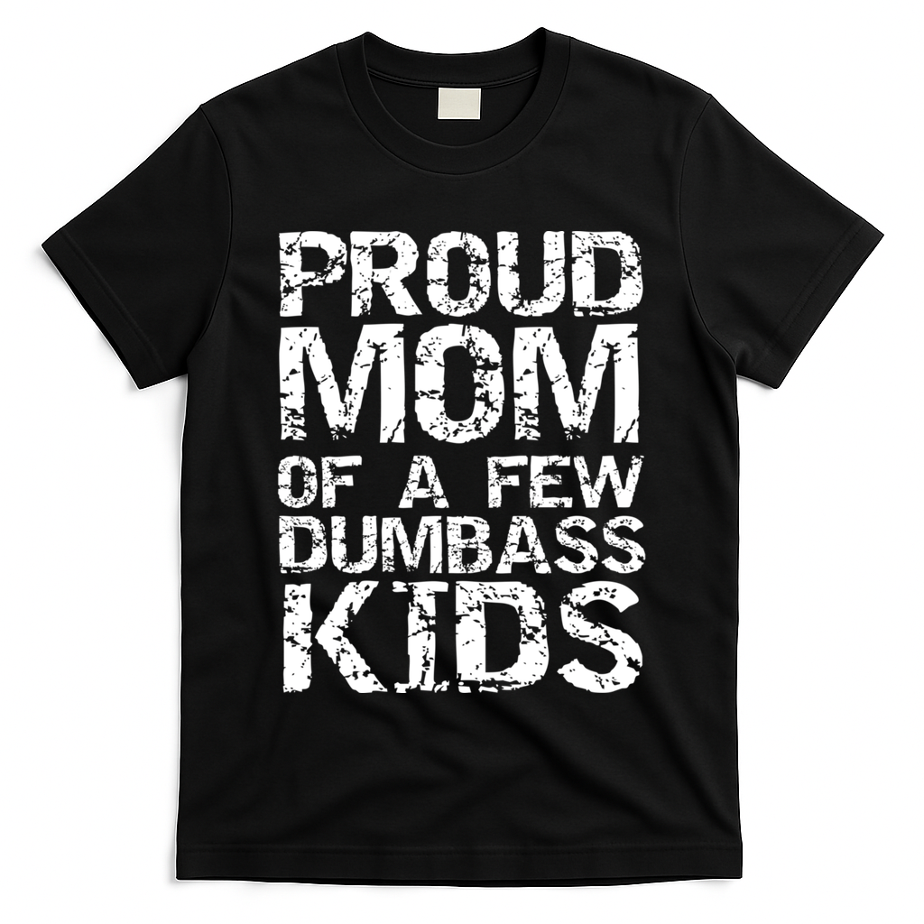 Funny Mother's Day Joke Gift Proud Mom Of A Few Dumbass  T-Shirt