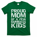 Funny Mother's Day Joke Gift Proud Mom Of A Few Dumbass  T-Shirt