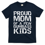 Funny Mother's Day Joke Gift Proud Mom Of A Few Dumbass  T-Shirt