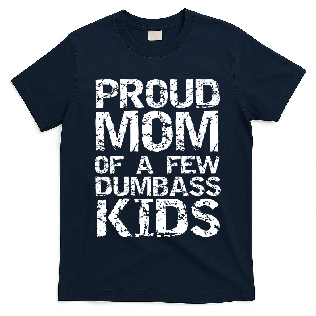 Funny Mother's Day Joke Gift Proud Mom Of A Few Dumbass  T-Shirt