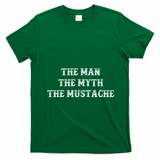Funny Mustache Gift The Man The Myth The Mustache T-Shirt - Irish Green