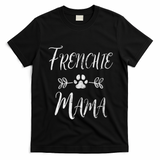 Frenchie Mama Great Gift French Bulldog Mom Funny Dog Mom Gift T-Shirt - Black