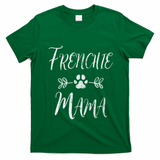 Frenchie Mama Great Gift French Bulldog Mom Funny Dog Mom Gift T-Shirt - Irish Green
