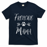 Frenchie Mama Great Gift French Bulldog Mom Funny Dog Mom Gift T-Shirt - Navy Blue