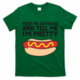 Feed Me Hotdogs And Tell Me I'm Pretty Hot Dog T-Shirt - Irish Green
