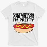 Feed Me Hotdogs And Tell Me I'm Pretty Hot Dog T-Shirt - White