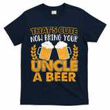 Funny Now Bring Your Uncle A Beer Design T-Shirt - Navy