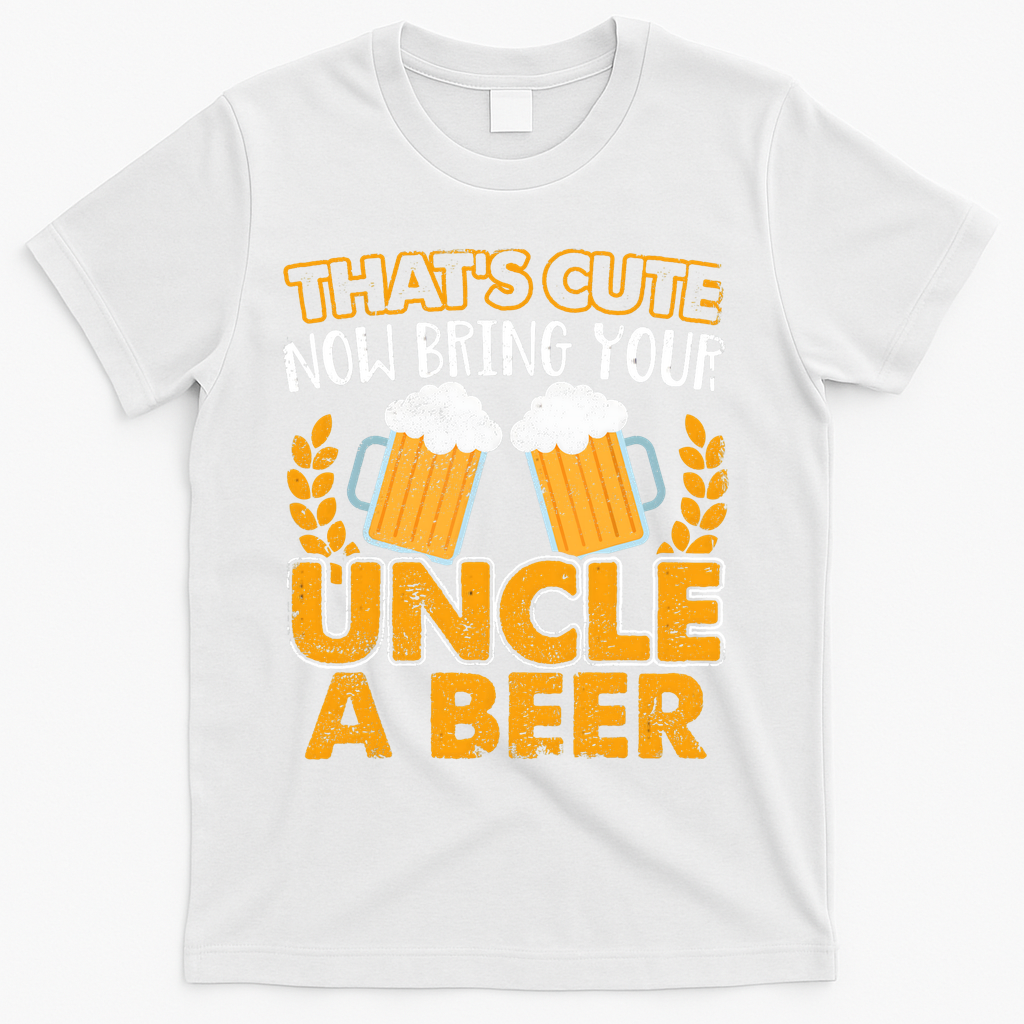 Funny Now Bring Your Uncle A Beer Design T-Shirt - White