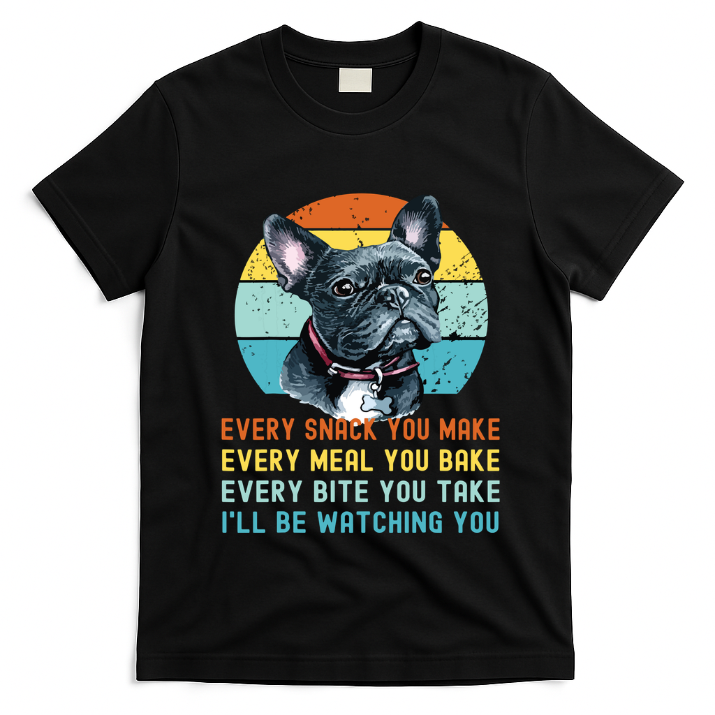 Frenchie Or French Bulldog Dog Every Snack You Make T-Shirt - Black