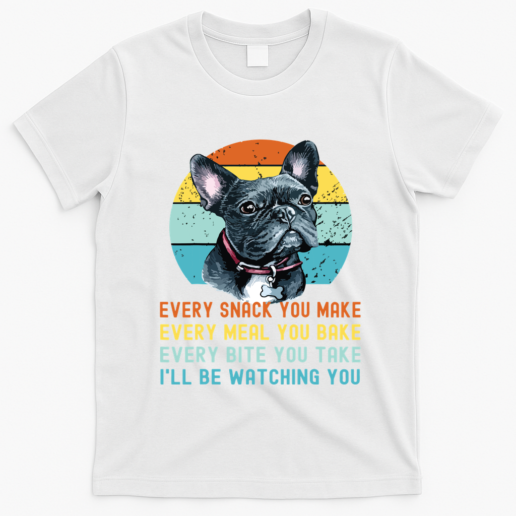 Frenchie Or French Bulldog Dog Every Snack You Make T-Shirt - White