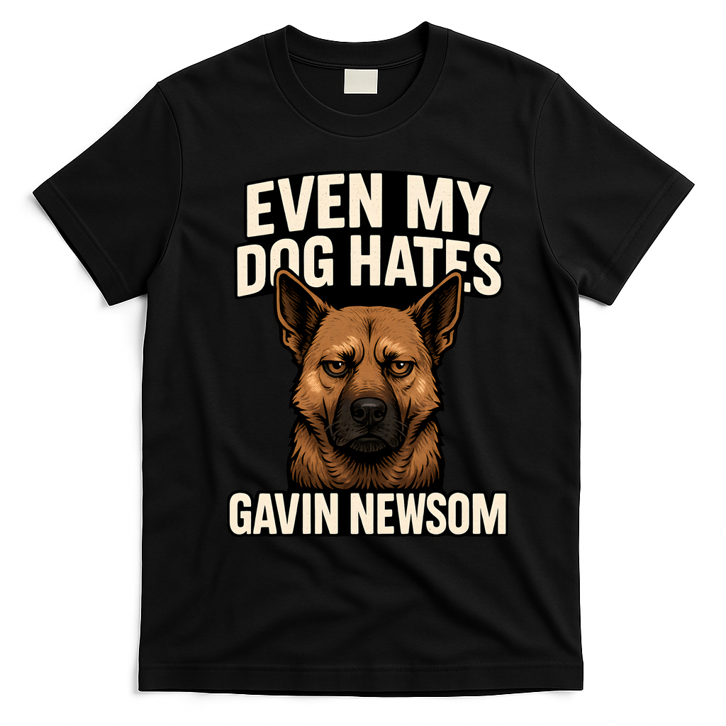 Funny Political: Even My Dog Hates Gavin Newsom T-Shirt - Black