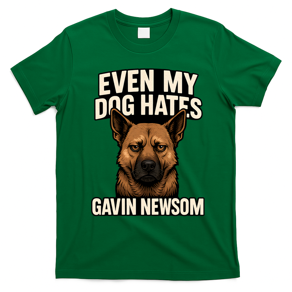 Funny Political: Even My Dog Hates Gavin Newsom T-Shirt - Irish Green
