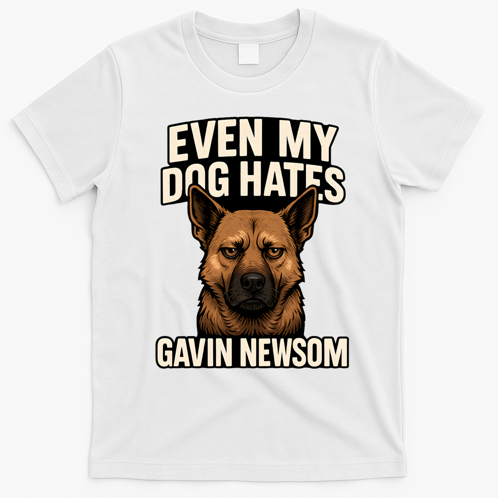 Funny Political: Even My Dog Hates Gavin Newsom T-Shirt - White