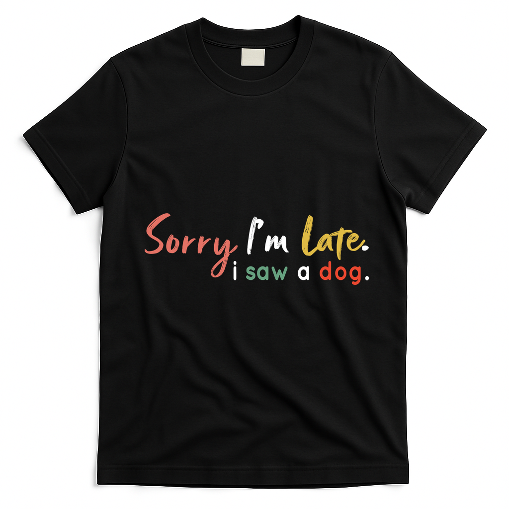 Funny Puppy Lover Dog Owner Quote Sorry IM Late I Saw A Dog T-Shirt - Black