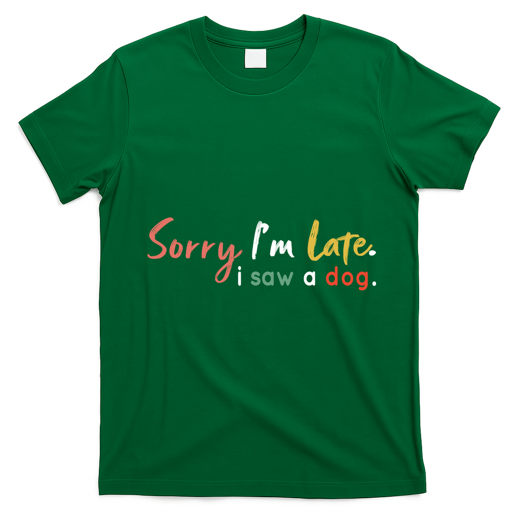 Funny Puppy Lover Dog Owner Quote Sorry IM Late I Saw A Dog T-Shirt - Irish Green