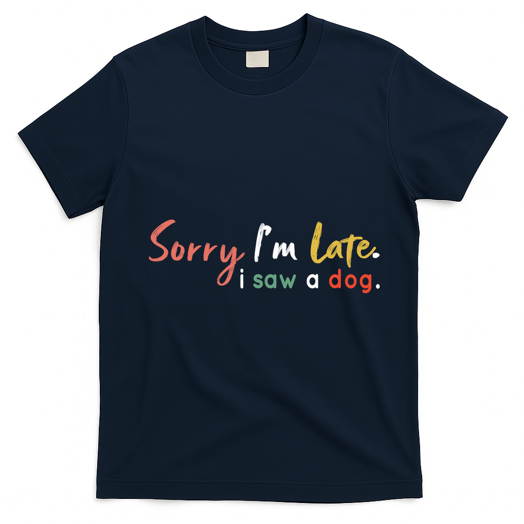 Funny Puppy Lover Dog Owner Quote Sorry IM Late I Saw A Dog T-Shirt - Navy Blue