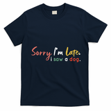 Funny Puppy Lover Dog Owner Quote Sorry IM Late I Saw A Dog T-Shirt - Navy Blue