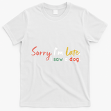 Funny Puppy Lover Dog Owner Quote Sorry IM Late I Saw A Dog T-Shirt - White